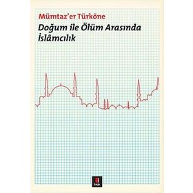 DOĞUM ILE ÖLÜM ARASINDA İSLÂMCILIK - MÜMTAZ`ER TÜRKÖNE