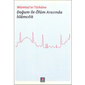 DOĞUM ILE ÖLÜM ARASINDA İSLÂMCILIK - MÜMTAZ`ER TÜRKÖNE