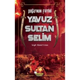 Doğu'nun Fatihi Yavuz Sultan Selim Seyit Ahmet Uzun