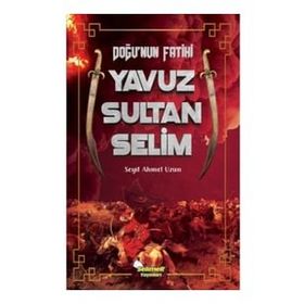 Doğu'nun Fatihi Yavuz Sultan Selim Seyit Ahmet Uzun
