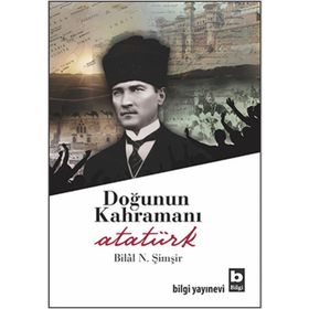 DOĞUNUN KAHRAMANI ATATÜRK - BILAL N. ŞİMŞİR
