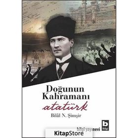 DOĞUNUN KAHRAMANI ATATÜRK - BILAL N. ŞİMŞİR