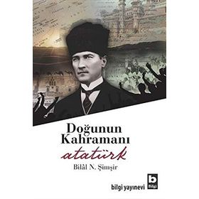 DOĞUNUN KAHRAMANI ATATÜRK - BILAL N. ŞİMŞİR