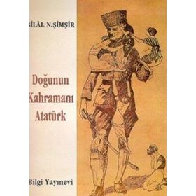 DOĞUNUN KAHRAMANI ATATÜRK - BILAL N. ŞİMŞİR