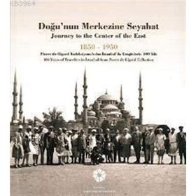 Doğu’nun Merkezine Seyahat 1850 -1950 - kollektif