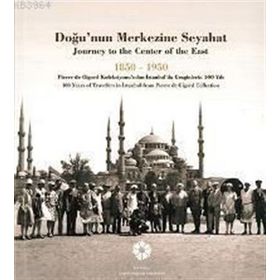 Doğu’nun Merkezine Seyahat 1850 -1950 - kollektif