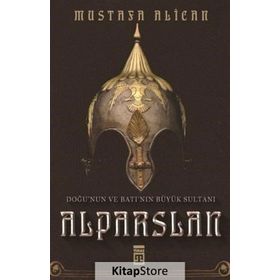 Doğu'nun Ve Batı'nın Büyük Sultanı: Alparslan - Mustafa Alican