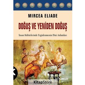 Doğuş ve Yeniden Doğuş: İnsan Kültürlerinde Erginlenmenin Dini Anlamları - Mircea Eliade