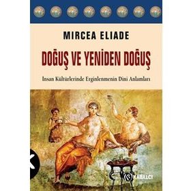 Doğuş ve Yeniden Doğuş: İnsan Kültürlerinde Erginlenmenin Dini Anlamları - Mircea Eliade