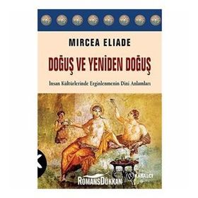 Doğuş ve Yeniden Doğuş: İnsan Kültürlerinde Erginlenmenin Dini Anlamları - Mircea Eliade