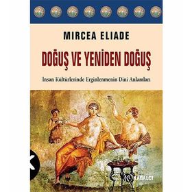 Doğuş ve Yeniden Doğuş: İnsan Kültürlerinde Erginlenmenin Dini Anlamları - Mircea Eliade
