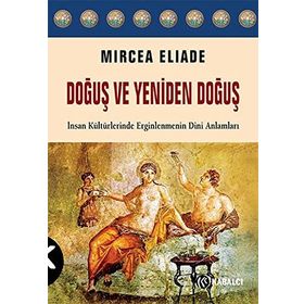 Doğuş ve Yeniden Doğuş: İnsan Kültürlerinde Erginlenmenin Dini Anlamları - Mircea Eliade