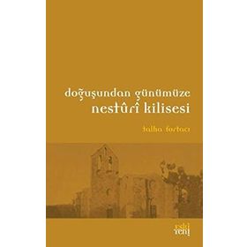 Doğuşundan Günümüze Nesturi Kilisesi - Talha Fortacı