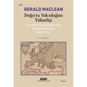 DOĞU´YA YOLCULUĞUN YÜKSELİŞİ OSMANLI İMPARATORLUĞU´NUN İNGİLİZ KONUKLARI ( 1580-1720) - GERARD MACLEAN