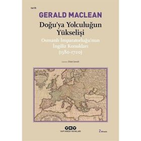 DOĞU´YA YOLCULUĞUN YÜKSELİŞİ OSMANLI İMPARATORLUĞU´NUN İNGİLİZ KONUKLARI ( 1580-1720) - GERARD MACLEAN