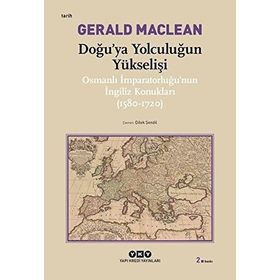 DOĞU´YA YOLCULUĞUN YÜKSELİŞİ OSMANLI İMPARATORLUĞU´NUN İNGİLİZ KONUKLARI ( 1580-1720) - GERARD MACLEAN