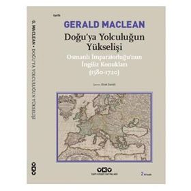 DOĞU´YA YOLCULUĞUN YÜKSELİŞİ OSMANLI İMPARATORLUĞU´NUN İNGİLİZ KONUKLARI ( 1580-1720) - GERARD MACLEAN