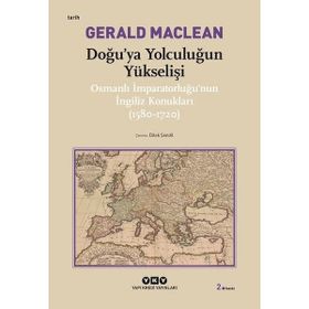 DOĞU´YA YOLCULUĞUN YÜKSELİŞİ OSMANLI İMPARATORLUĞU´NUN İNGİLİZ KONUKLARI ( 1580-1720) - GERARD MACLEAN