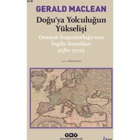 DOĞU´YA YOLCULUĞUN YÜKSELİŞİ OSMANLI İMPARATORLUĞU´NUN İNGİLİZ KONUKLARI ( 1580-1720) - GERARD MACLEAN