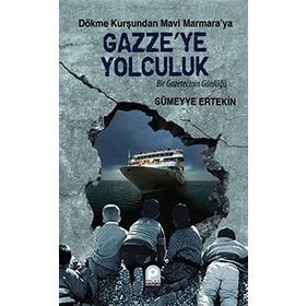 DÖKME KURŞUNDAN MAVI MARMARA'YA GAZZE'YE YOLCULUK BIR GAZETECININ GÜNLÜĞÜ - SÜMEYYE ERTEKIN