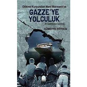DÖKME KURŞUNDAN MAVI MARMARA'YA GAZZE'YE YOLCULUK BIR GAZETECININ GÜNLÜĞÜ - SÜMEYYE ERTEKIN
