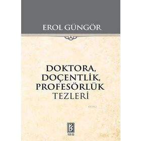 Doktora Doçentlik Profesörlük Tezleri - Erol Güngör