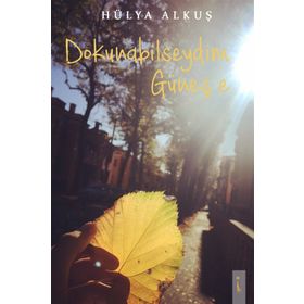 Dokunabilseydim Güneş'e - Hülya Alkuş