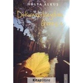 Dokunabilseydim Güneş'e - Hülya Alkuş