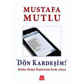 Dön Kardeşim İktidar-Medya İlişkilerinin Perde Arkası - Mustafa Mutlu