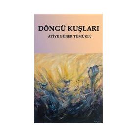 Döngü Kuşları - Atiye Güner Tümüklü