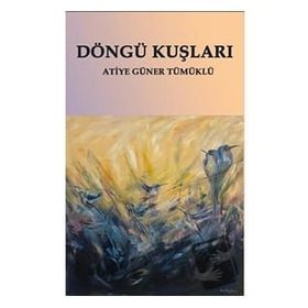 Döngü Kuşları - Atiye Güner Tümüklü