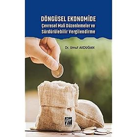 Döngüsel Ekonomide Çevresel Mali Düzenlemeler ve Sürdürülebilir Vergilendirme - Umut Akduğan