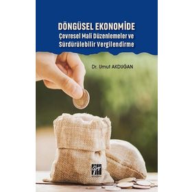 Döngüsel Ekonomide Çevresel Mali Düzenlemeler ve Sürdürülebilir Vergilendirme - Umut Akduğan