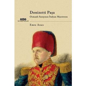 DONIZETTI PAŞA OSMANLI SARAYININ İTALYAN MAESTROSU - EMRE ARICI