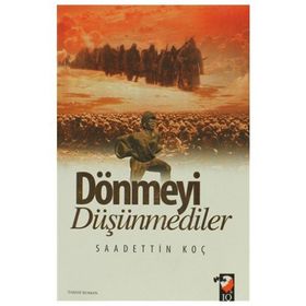 Dönmeyi Düşünmediler - Saadettin Koç