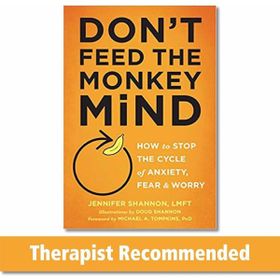 Don't Feed the Monkey Mind: How to Stop the Cycle of Anxiety, Fear, and Worry