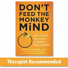 Don't Feed the Monkey Mind: How to Stop the Cycle of Anxiety, Fear, and Worry