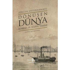 Dönüşen Dünya - Küresel 19. Yüzyıl Tarihi - Jürgen Osterhammel - İş Bankası Yayınları