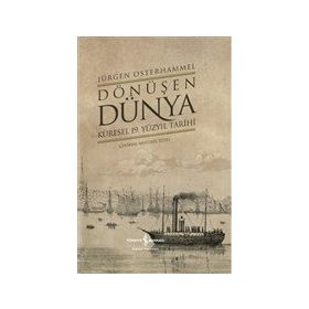 Dönüşen Dünya - Küresel 19. Yüzyıl Tarihi - Jürgen Osterhammel - İş Bankası Yayınları