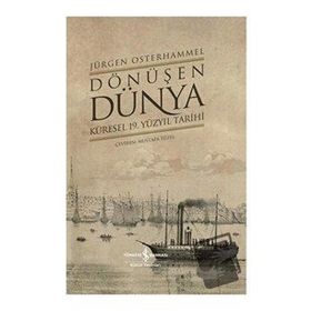 Dönüşen Dünya - Küresel 19. Yüzyıl Tarihi - Jürgen Osterhammel - İş Bankası Yayınları