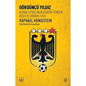 Dördüncü Yıldız Alman Futbolunun Kendini Yeniden Keşfi ve Dünyayı Fethi - Raphael Honigstein
