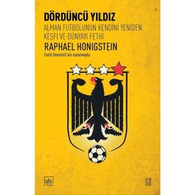 Dördüncü Yıldız Alman Futbolunun Kendini Yeniden Keşfi ve Dünyayı Fethi - Raphael Honigstein