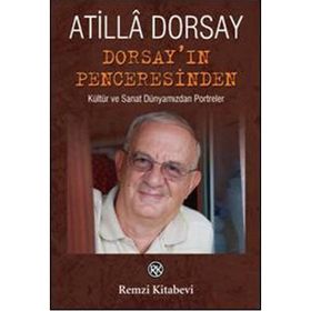 DORSAY'IN PENCERESİNDEN KÜLTÜR VE SANAT DÜNYAMIZDAN PORTRELER - ATILLÂ DORSAY
