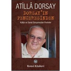 DORSAY'IN PENCERESİNDEN KÜLTÜR VE SANAT DÜNYAMIZDAN PORTRELER - ATILLÂ DORSAY