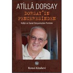 DORSAY'IN PENCERESİNDEN KÜLTÜR VE SANAT DÜNYAMIZDAN PORTRELER - ATILLÂ DORSAY