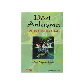 Dört Anlaşma: Toltek Bilgelik Kitabı - Don Miguel Ruiz