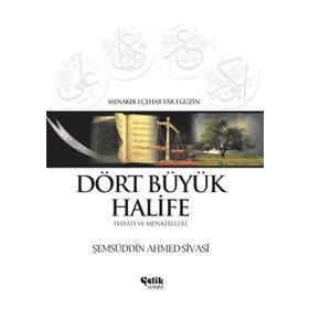 DÖRT BÜYÜK HALIFE - HAYATI VE MENKÎBELERI - ŞEMSÜDDIN AHMED SIVASI