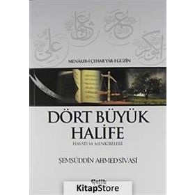 DÖRT BÜYÜK HALIFE - HAYATI VE MENKÎBELERI - ŞEMSÜDDIN AHMED SIVASI