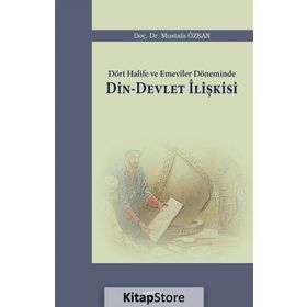 Dört Halife ve Emeviler Döneminde Din - Devlet İlişkisi - Mustafa Özkan