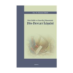 Dört Halife ve Emeviler Döneminde Din - Devlet İlişkisi - Mustafa Özkan
